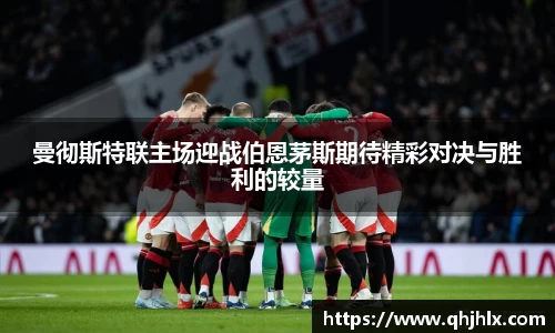 曼彻斯特联主场迎战伯恩茅斯期待精彩对决与胜利的较量